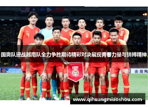 国奥队迎战越南队全力争胜期待精彩对决展现青春力量与拼搏精神