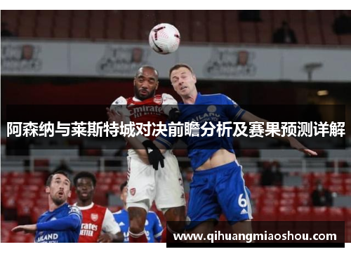 阿森纳与莱斯特城对决前瞻分析及赛果预测详解